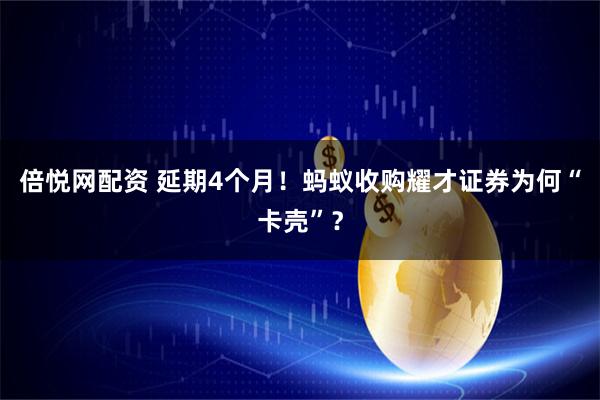 倍悦网配资 延期4个月！蚂蚁收购耀才证券为何“卡壳”？